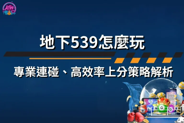 數據決勝【地下539怎麼玩】專業連碰、高效率上分策略解析! 5 地下539怎麼玩