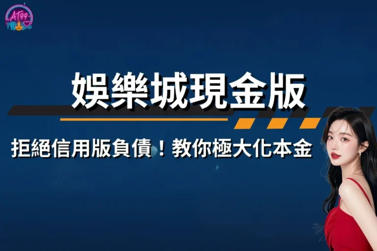 拒絕信用版負債!轉戰【娛樂城現金版】教你如何極大化本金 2 娛樂城現金版